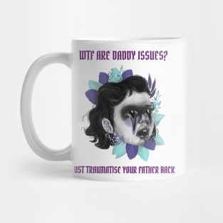 Wtf are daddy issues? Just traumatise your father back Mug